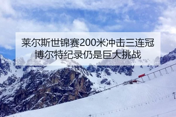 莱尔斯世锦赛200米冲击三连冠 博尔特纪录仍是巨大挑战