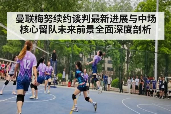 曼联梅努续约谈判最新进展与中场核心留队未来前景全面深度剖析